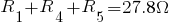 R_1 + R_4 + R_5 = 27.8 Omega
